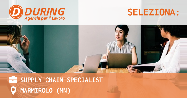 OFFERTA LAVORO - SUPPLY CHAIN SPECIALIST - MARMIROLO (MN)
