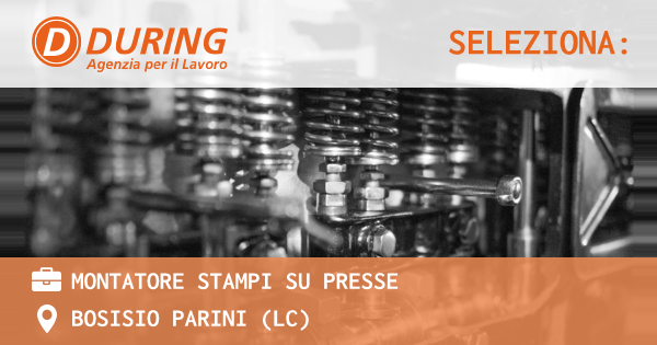 OFFERTA LAVORO - MONTATORE STAMPI SU PRESSE - BOSISIO PARINI (LC)