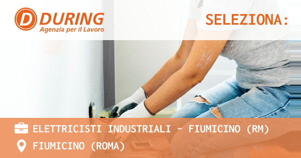 OFFERTA LAVORO - ELETTRICISTI INDUSTRIALI - FIUMICINO (RM) - FIUMICINO (Roma)