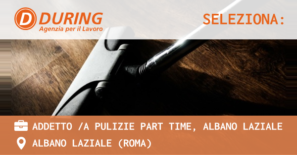 OFFERTA LAVORO - ADDETTO A PULIZIE PART TIME, ALBANO LAZIALE - ALBANO LAZIALE (Roma)