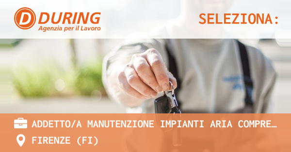 OFFERTA LAVORO - ADDETTOA MANUTENZIONE IMPIANTI ARIA COMPRESSA - FIRENZE (FI)