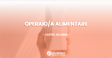 OFFERTA LAVORO - OPERAIOA ALIMENTARE - CASTEL DI LAMA (AP)