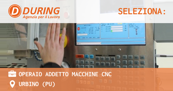 OFFERTA LAVORO - Operaio addetto macchine cnc - URBINO (PU)