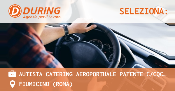 OFFERTA LAVORO - AUTISTA CATERING AEROPORTUALE PATENTE CCQC - FIUMICINO (RM) - FIUMICINO (Roma)