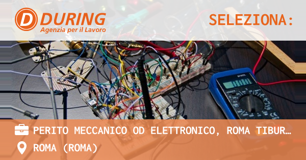 OFFERTA LAVORO - PERITO MECCANICO OD ELETTRONICO, ROMA TIBURTINA - ROMA (Roma)