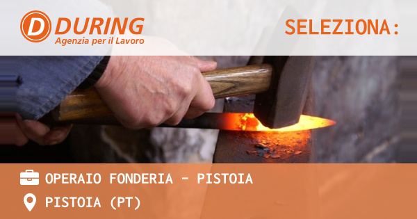 OFFERTA LAVORO - OPERAIO FONDERIA - Pistoia - PISTOIA (PT)