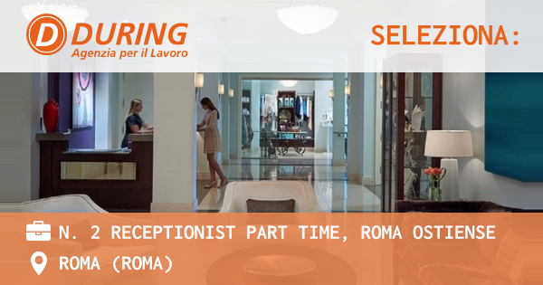OFFERTA LAVORO - N. 2 RECEPTIONIST PART TIME, ROMA OSTIENSE - ROMA (Roma)