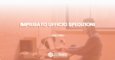 OFFERTA LAVORO - IMPIEGATO UFFICIO SPEDIZIONI - ANCONA (AN)