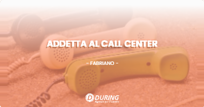 OFFERTA LAVORO - ADDETTA AL CALL CENTER - FABRIANO (AN)