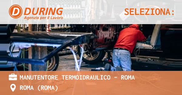 OFFERTA LAVORO - MANUTENTORE TERMOIDRAULICO - ROMA - ROMA (Roma)