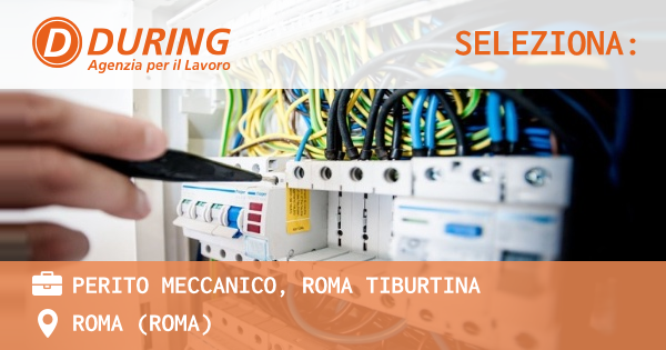 OFFERTA LAVORO - PERITO MECCANICO, ROMA TIBURTINA - ROMA (Roma)