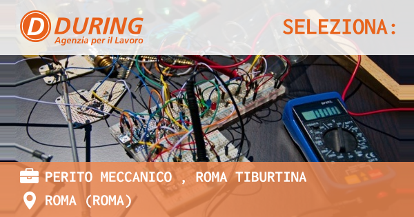 OFFERTA LAVORO - PERITO MECCANICO , ROMA TIBURTINA - ROMA (Roma)