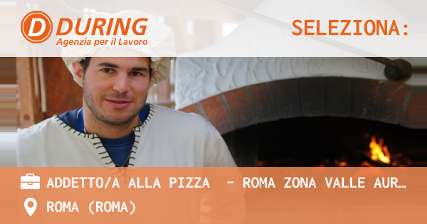 OFFERTA LAVORO - ADDETTOA ALLA PIZZA  - ROMA ZONA VALLE AURELIA - ROMA (Roma)