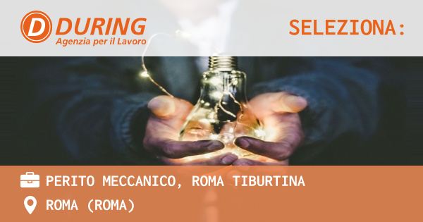 OFFERTA LAVORO - PERITO MECCANICO, ROMA TIBURTINA - ROMA (Roma)
