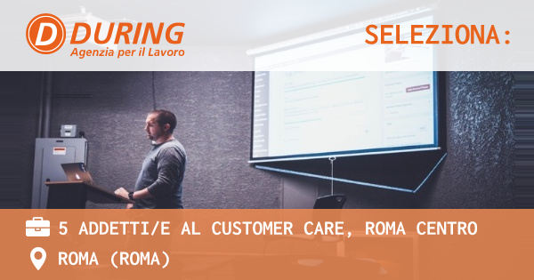 OFFERTA LAVORO - 5 ADDETTIE AL CUSTOMER CARE, ROMA CENTRO - ROMA (Roma)