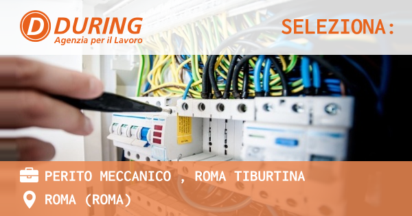 OFFERTA LAVORO - PERITO MECCANICO , ROMA TIBURTINA - ROMA (Roma)