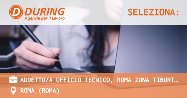 OFFERTA LAVORO - ADDETTOA UFFICIO TECNICO, ROMA ZONA TIBURTINA - ROMA (Roma)