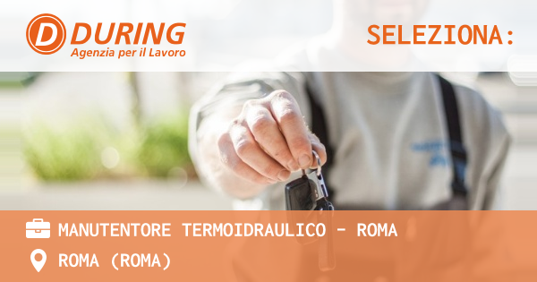 OFFERTA LAVORO - MANUTENTORE TERMOIDRAULICO - ROMA - ROMA (Roma)