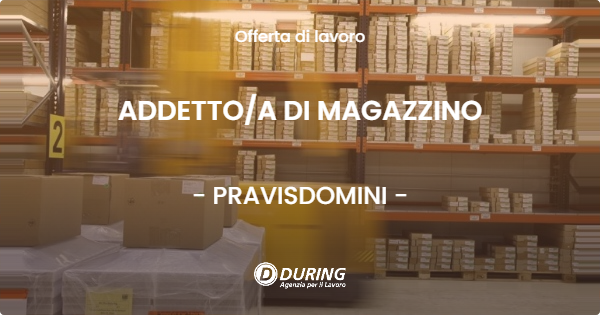 OFFERTA LAVORO - ADDETTOA DI MAGAZZINO - PRAVISDOMINI (PN)