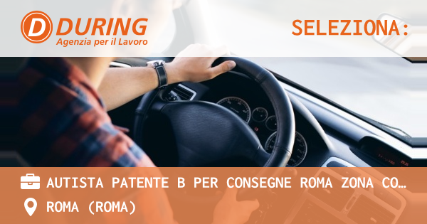 OFFERTA LAVORO - AUTISTA PATENTE B PER CONSEGNE ROMA ZONA COLLATINA - ROMA (Roma)