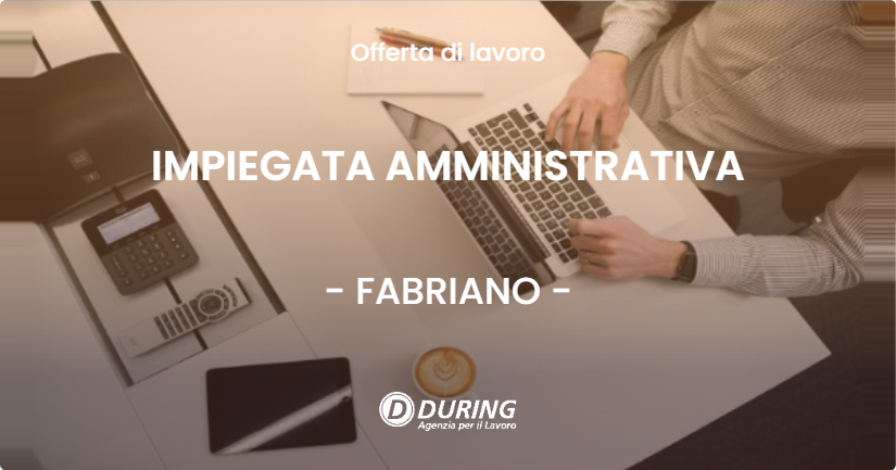 OFFERTA LAVORO - IMPIEGATA AMMINISTRATIVA - FABRIANO (AN)