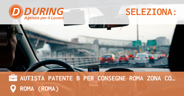 OFFERTA LAVORO - AUTISTA PATENTE B PER CONSEGNE ROMA ZONA COLLATINA - ROMA (Roma)