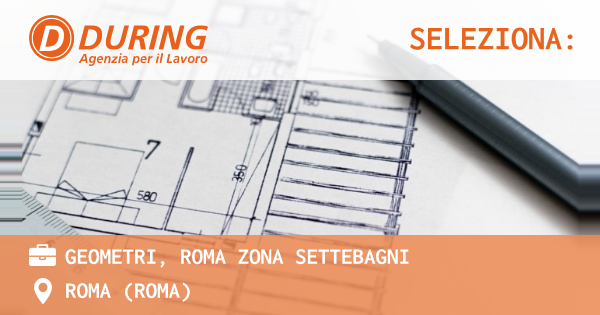 OFFERTA LAVORO - GEOMETRI, ROMA ZONA SETTEBAGNI - ROMA (Roma)