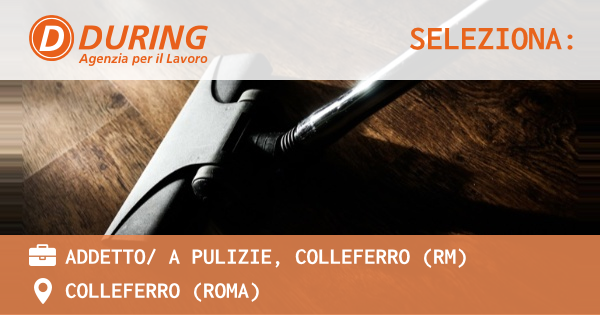 OFFERTA LAVORO - ADDETTO A PULIZIE, COLLEFERRO (RM) - COLLEFERRO (Roma)