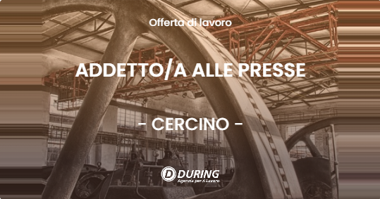 OFFERTA LAVORO - ADDETTOA ALLE PRESSE - CERCINO (SO)