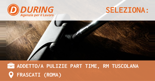 OFFERTA LAVORO - ADDETTOA PULIZIE PART TIME, RM TUSCOLANA - FRASCATI (Roma)