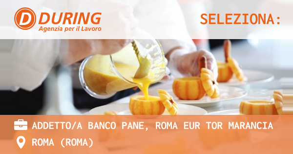 OFFERTA LAVORO - ADDETTOA BANCO PANE, ROMA EUR TOR MARANCIA - ROMA (Roma)