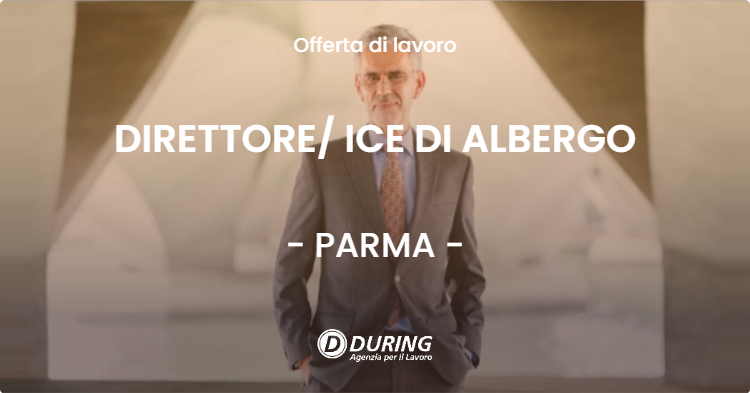 OFFERTA LAVORO - DIRETTORE ICE  DI ALBERGO - PARMA (PR)