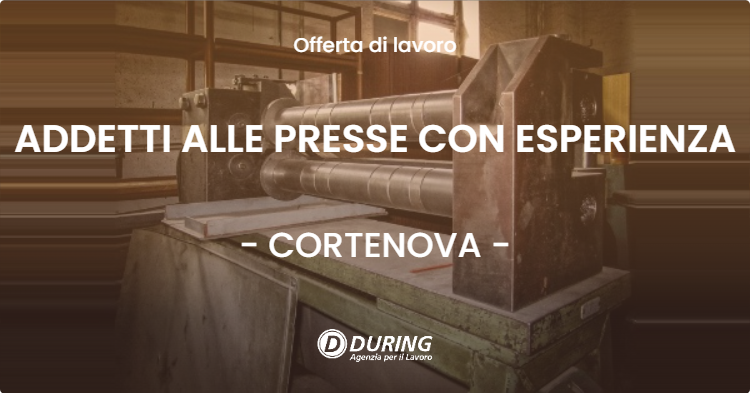 OFFERTA LAVORO - ADDETTI ALLE PRESSE CON ESPERIENZA - CORTENOVA (LC)