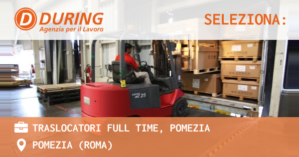 OFFERTA LAVORO - TRASLOCATORI FULL TIME, POMEZIA - POMEZIA (Roma)