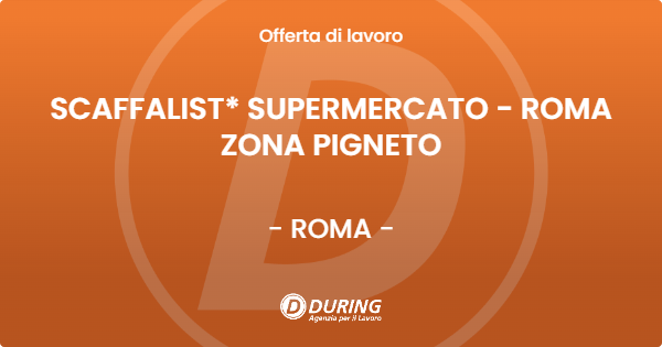 OFFERTA LAVORO - SCAFFALIST* SUPERMERCATO - ROMA ZONA PIGNETO - ROMA