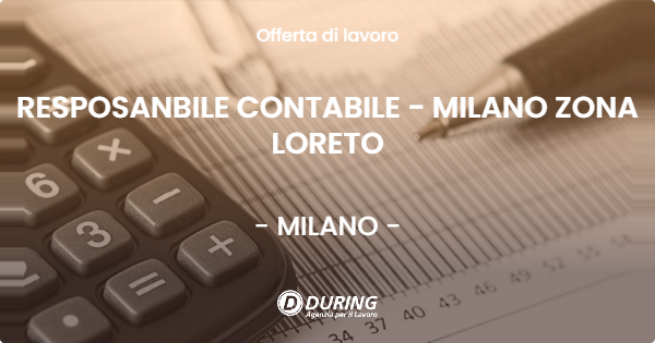OFFERTA LAVORO - RESPOSANBILE CONTABILE - MILANO ZONA LORETO - MILANO