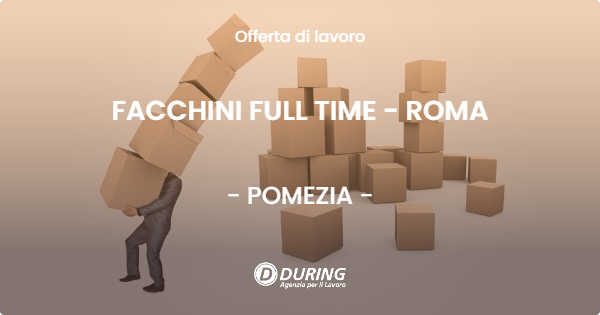 OFFERTA LAVORO - FACCHINI FULL TIME - ROMA - POMEZIA
