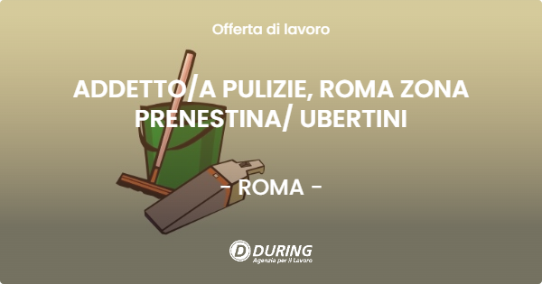 OFFERTA LAVORO - ADDETTOA PULIZIE, ROMA ZONA PRENESTINA UBERTINI - ROMA