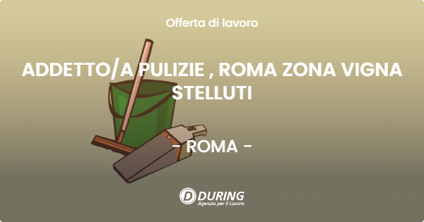 OFFERTA LAVORO - ADDETTOA PULIZIE , ROMA ZONA VIGNA STELLUTI - ROMA