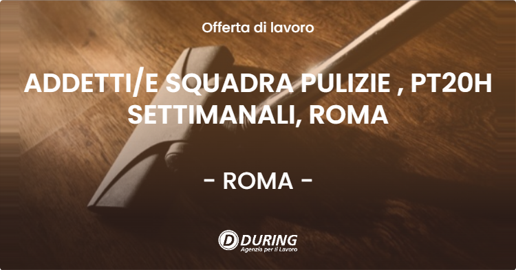 OFFERTA LAVORO - ADDETTIE SQUADRA PULIZIE , PT20H SETTIMANALI, ROMA - ROMA
