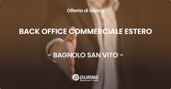OFFERTA LAVORO - BACK OFFICE COMMERCIALE ESTERO - BAGNOLO SAN VITO