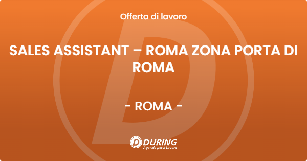 OFFERTA LAVORO - SALES ASSISTANT – ROMA ZONA PORTA DI ROMA - ROMA