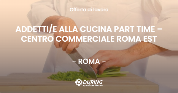 OFFERTA LAVORO - ADDETTIE ALLA CUCINA PART TIME – CENTRO COMMERCIALE ROMA EST - ROMA