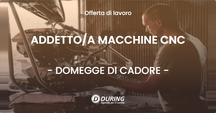 OFFERTA LAVORO - ADDETTOA MACCHINE CNC - DOMEGGE DI CADORE