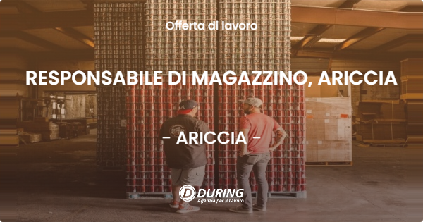 OFFERTA LAVORO - RESPONSABILE DI MAGAZZINO, ARICCIA - ARICCIA
