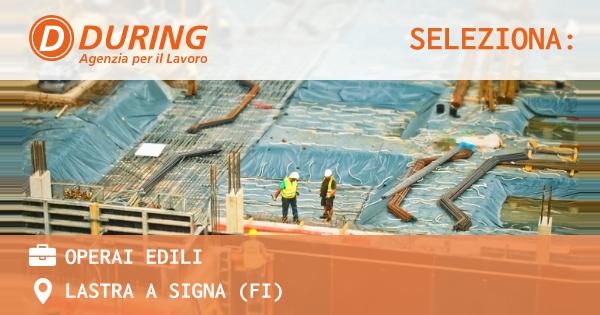 OFFERTA LAVORO - OPERAI EDILI - LASTRA A SIGNA (FI)