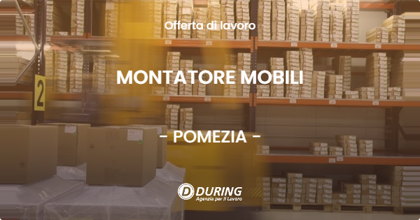 OFFERTA LAVORO - MONTATORE MOBILI - POMEZIA