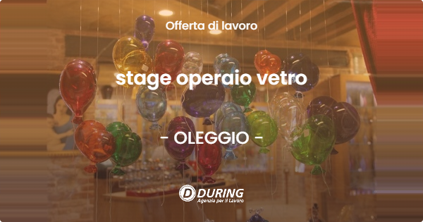 OFFERTA LAVORO - stage operaio vetro - OLEGGIO (NO)