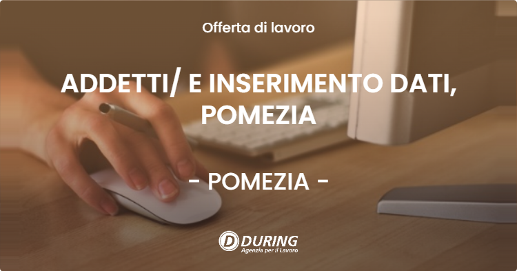 OFFERTA LAVORO - ADDETTI E INSERIMENTO DATI, POMEZIA - POMEZIA