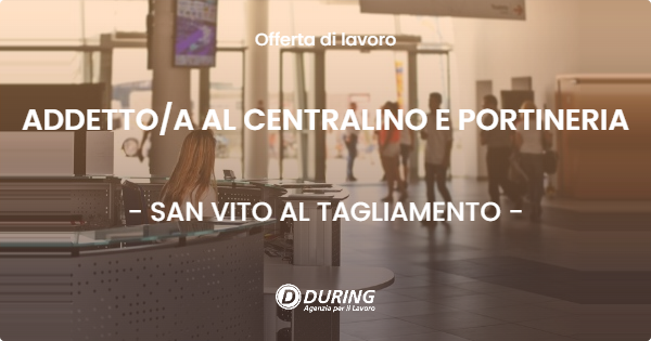 OFFERTA LAVORO - ADDETTOA AL CENTRALINO E PORTINERIA - SAN VITO AL TAGLIAMENTO